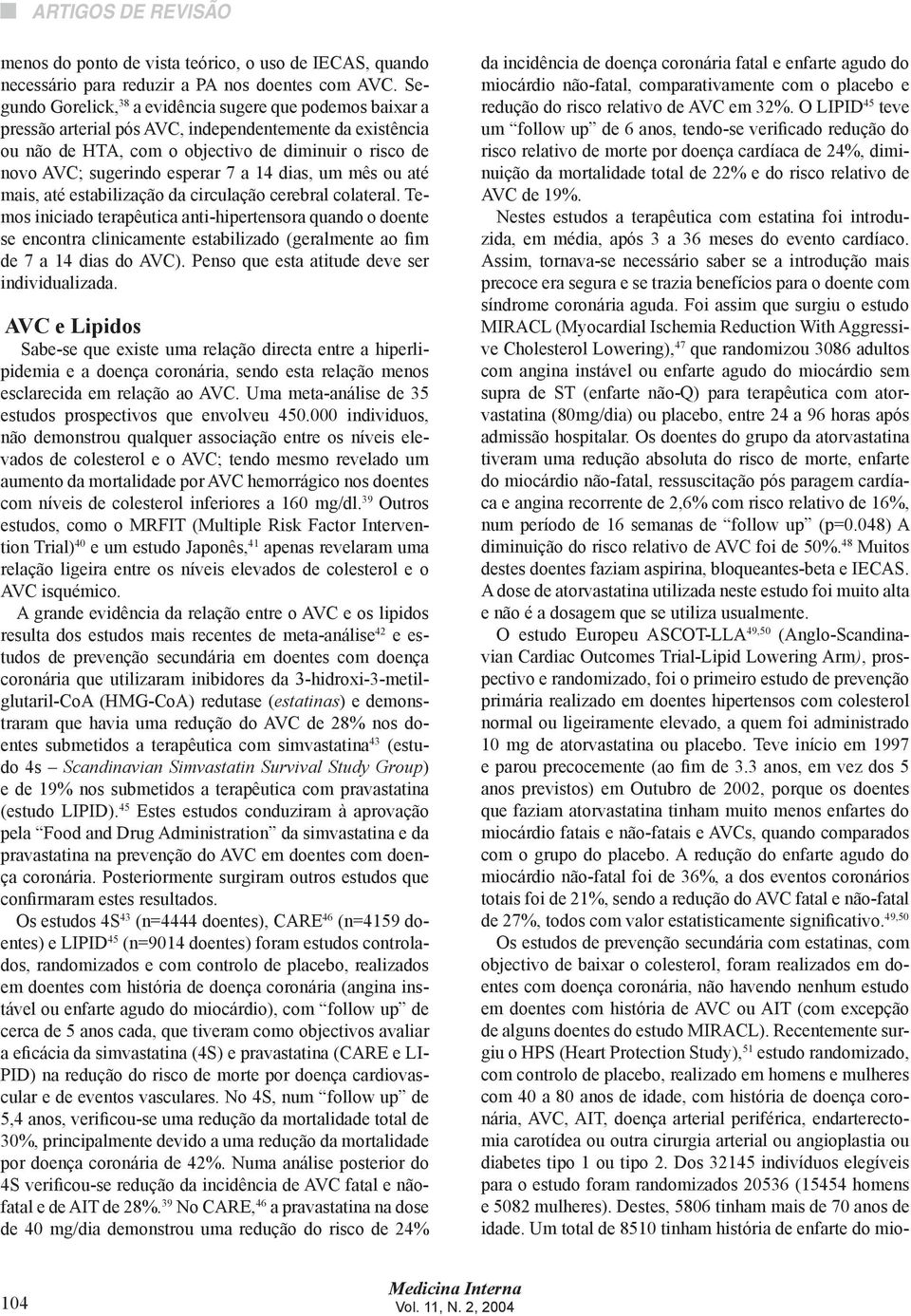 esperar 7 a 14 dias, um mês ou até mais, até estabilização da circulação cerebral colateral.