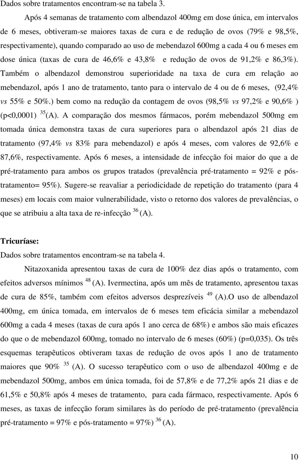 uso de mebendazol 600mg a cada 4 ou 6 meses em dose única (taxas de cura de 46,6% e 43,8% e redução de ovos de 91,2% e 86,3%).