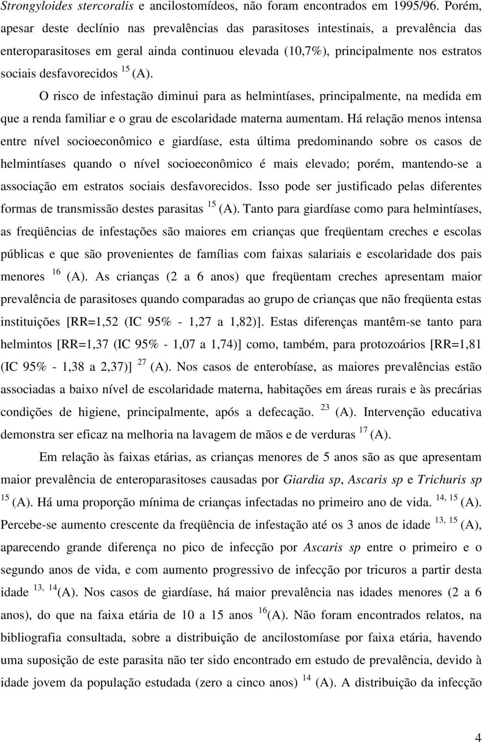 desfavorecidos 15 (A). O risco de infestação diminui para as helmintíases, principalmente, na medida em que a renda familiar e o grau de escolaridade materna aumentam.