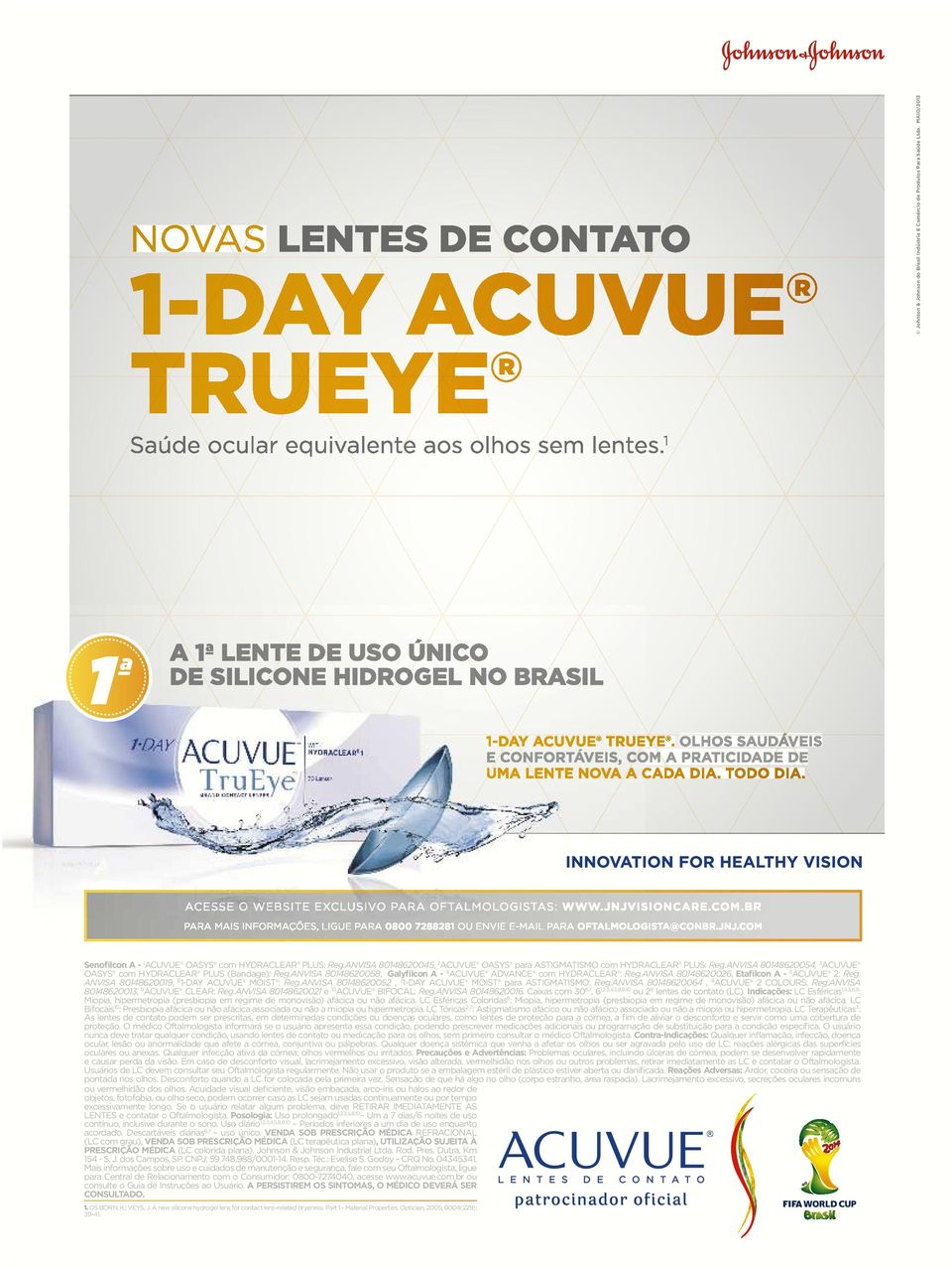 ANVISA 80148620058, Galyfilcon A - 4 ACUVUE ADVANCE com HYDRACLEAR : Reg.ANVISA 80148620026, Etafilcon A - 5 ACUVUE 2: Reg. ANVISA 80148620019, 6 1-DAY ACUVUE MOIST : Reg.