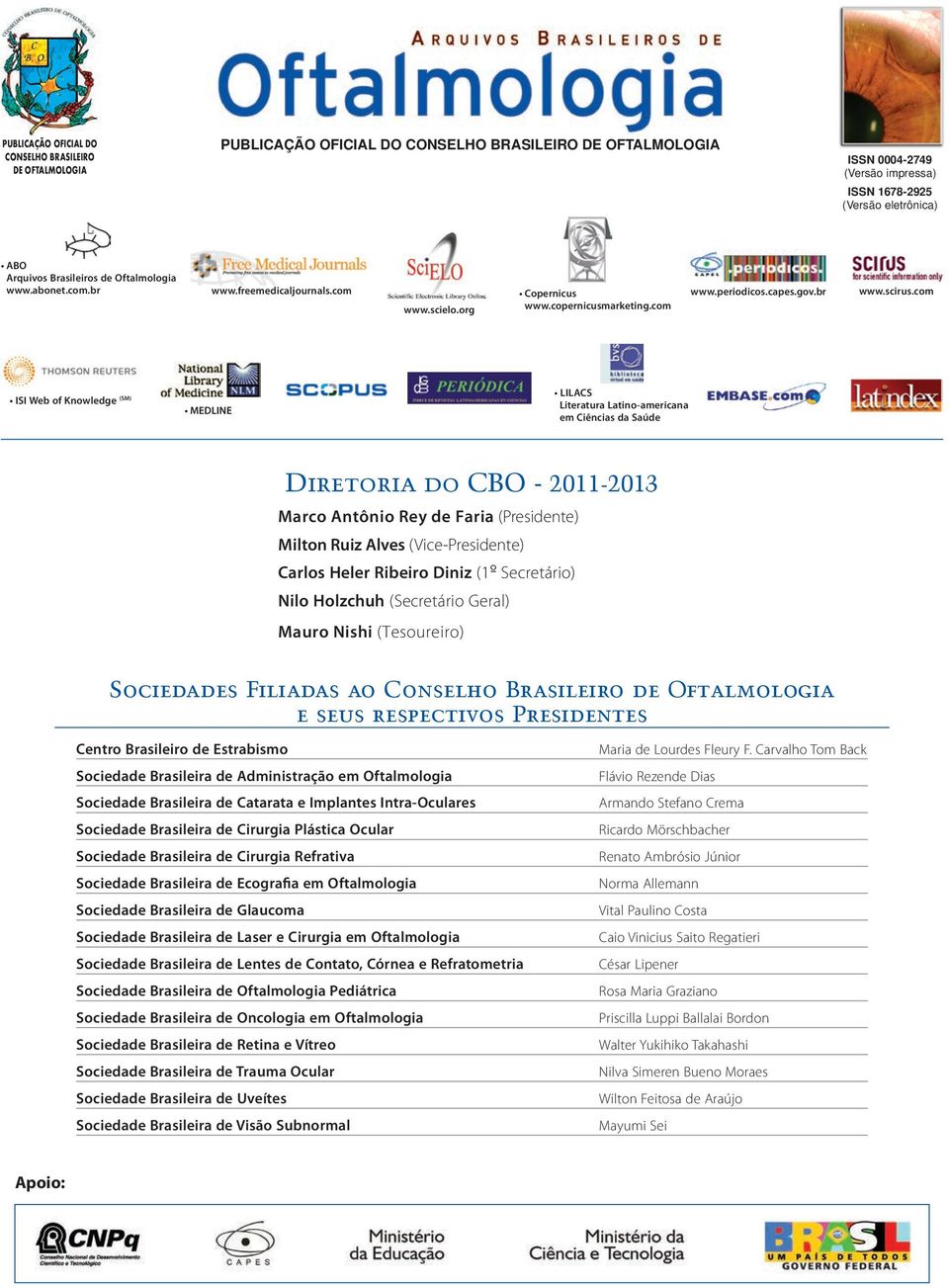 com ISI Web of Knowledge (SM) MEDLINE LILACS Literatura Latino-americana em Ciências da Saúde Diretoria do CBO - 2011-2013 Marco Antônio Rey de Faria (Presidente) Milton Ruiz Alves (Vice-Presidente)