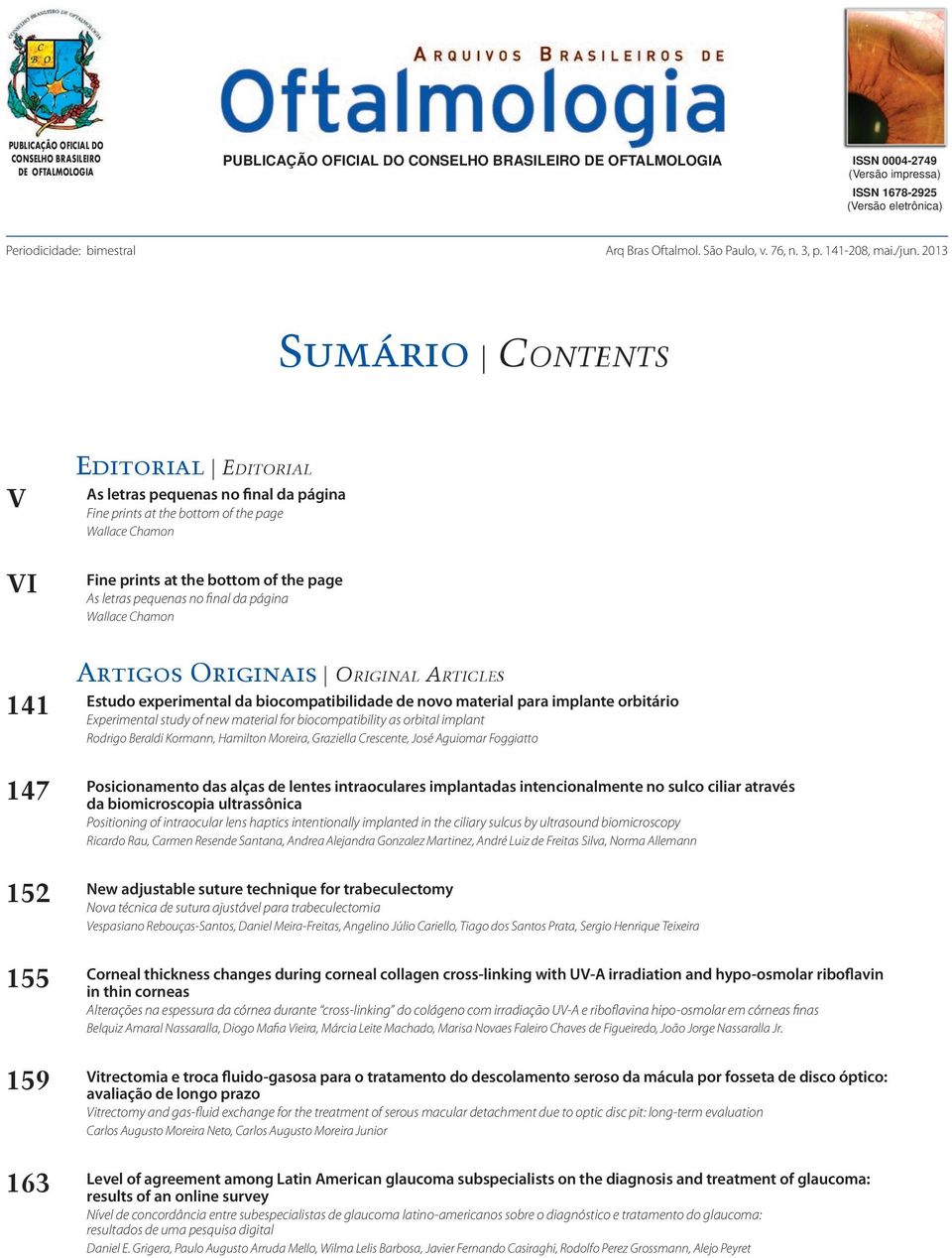 2013 Sumário Contents V VI Editorial Editorial As letras pequenas no final da página Fine prints at the bottom of the page Wallace Chamon Fine prints at the bottom of the page As letras pequenas no