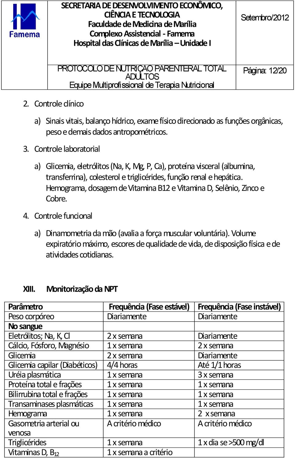 Hemograma, dosagem de Vitamina B12 e Vitamina D, Selênio, Zinco e Cobre. 4. Controle funcional a) Dinamometria da mão (avalia a força muscular voluntária).