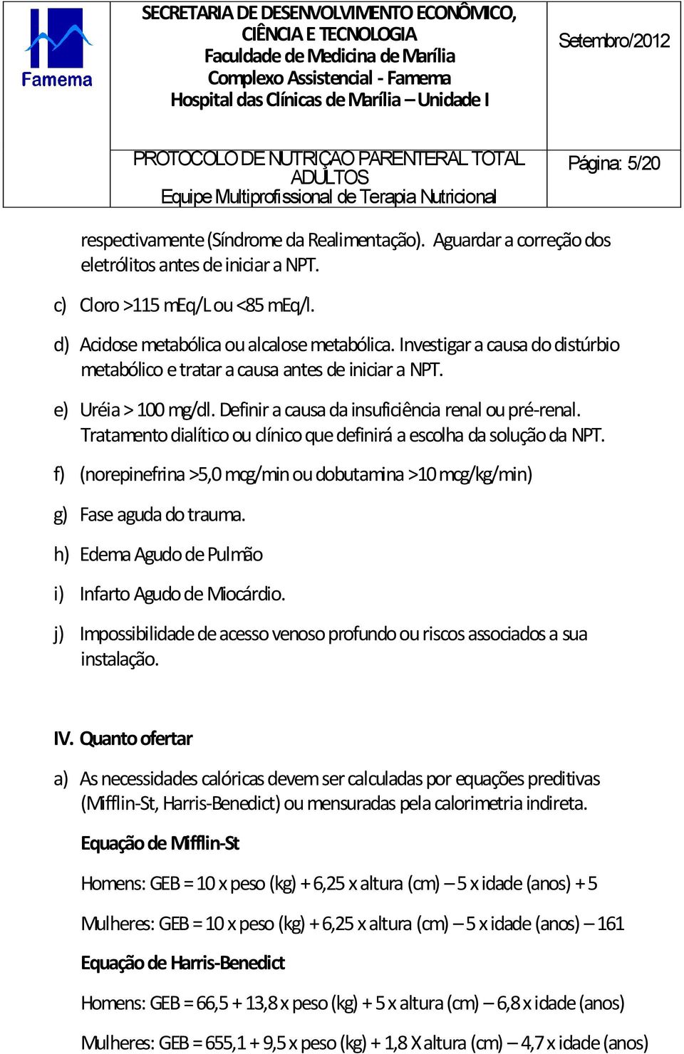 Tratamento dialítico ou clínico que definirá a escolha da solução da NPT. f) (norepinefrina >5,0 mcg/min ou dobutamina >10 mcg/kg/min) g) Fase aguda do trauma.