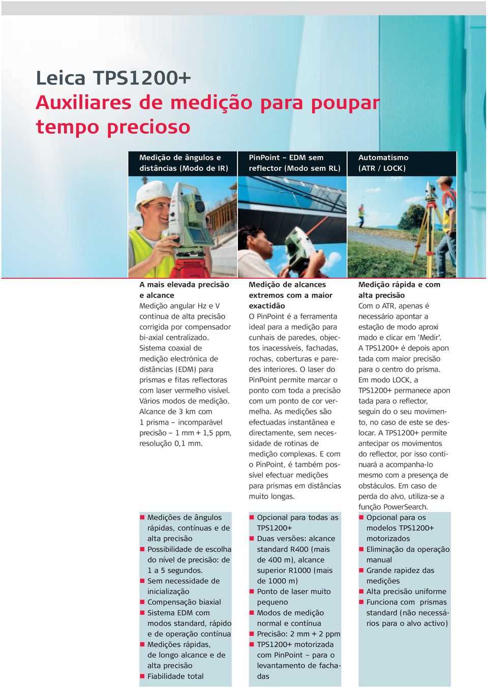 Sistema coaxial de medição electrónica de distâncias (EDM) para prismas e fitas reflectoras com laser vermelho visível. Vários modos de medição.