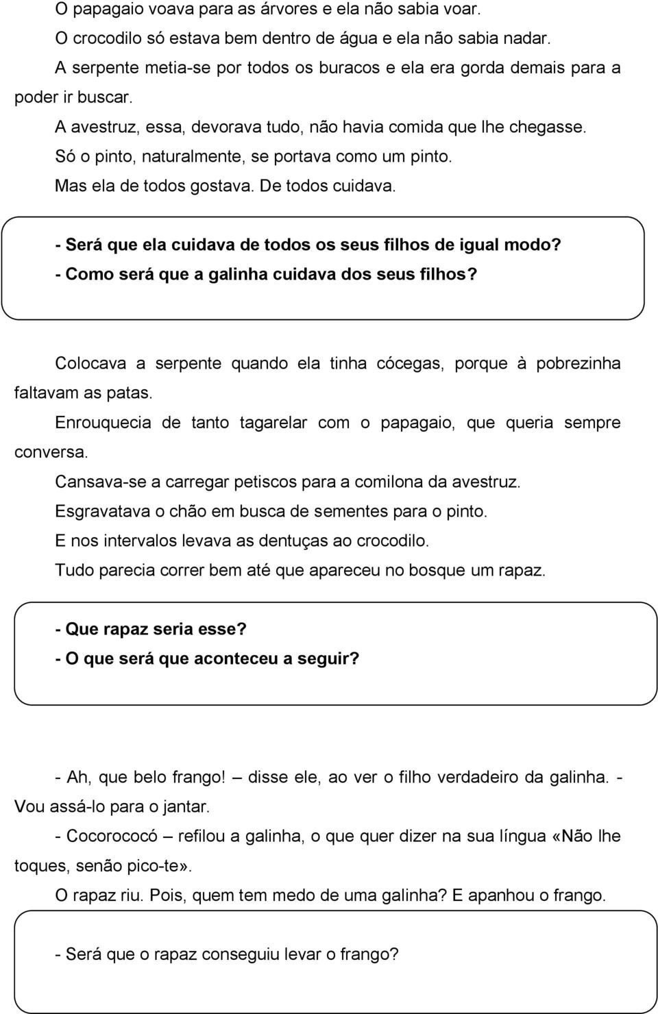 Só o pinto, naturalmente, se portava como um pinto. Mas ela de todos gostava. De todos cuidava. - Será que ela cuidava de todos os seus filhos de igual modo?