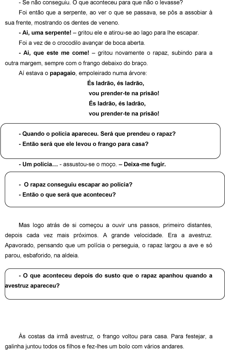 gritou novamente o rapaz, subindo para a outra margem, sempre com o frango debaixo do braço. Aí estava o papagaio, empoleirado numa árvore: És ladrão, és ladrão, vou prender-te na prisão!