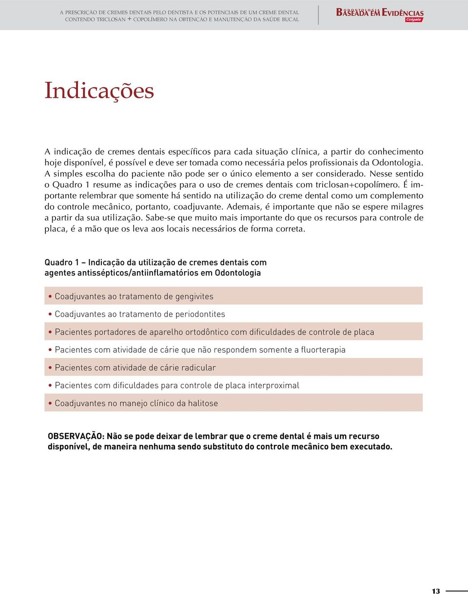 Odontologia. A simples escolha do paciente não pode ser o único elemento a ser considerado. Nesse sentido o Quadro 1 resume as indicações para o uso de cremes dentais com triclosan+copolímero.