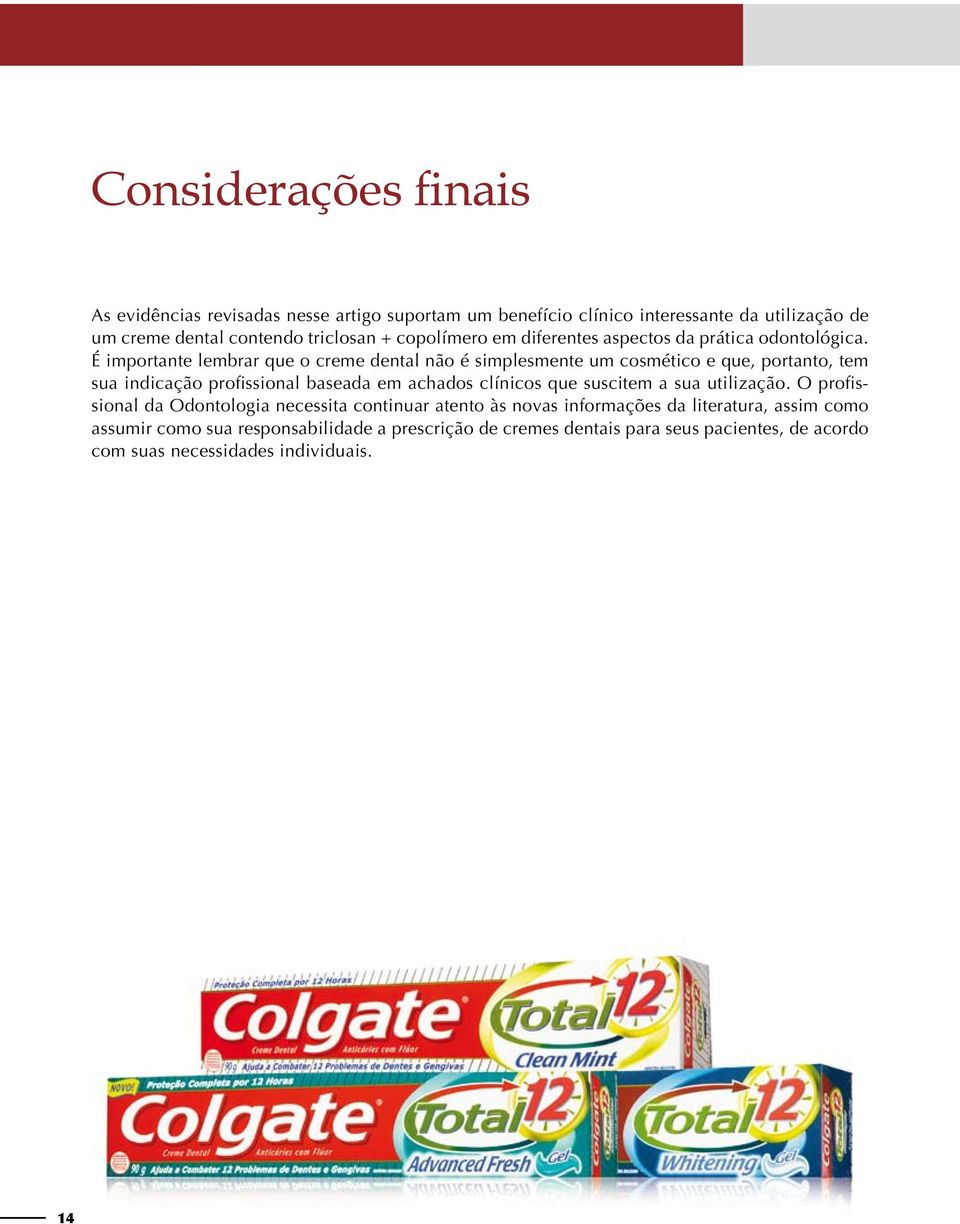 É importante lembrar que o creme dental não é simplesmente um cosmético e que, portanto, tem sua indicação profissional baseada em achados clínicos que