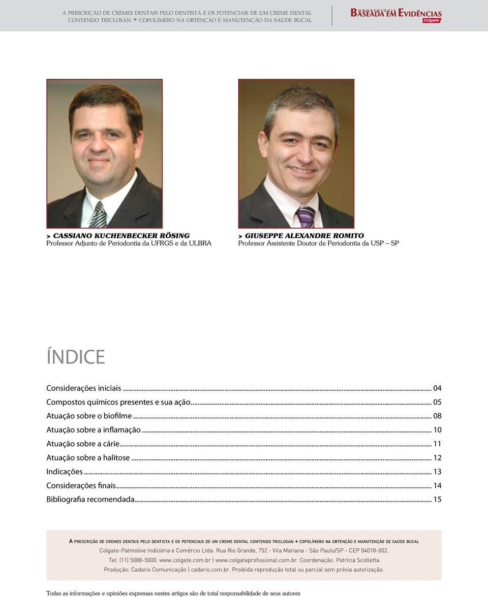 .. 04 Compostos químicos presentes e sua ação... 05 Atuação sobre o biofilme... 08 Atuação sobre a inflamação... 10 Atuação sobre a cárie... 11 Atuação sobre a halitose... 12 Indicações.