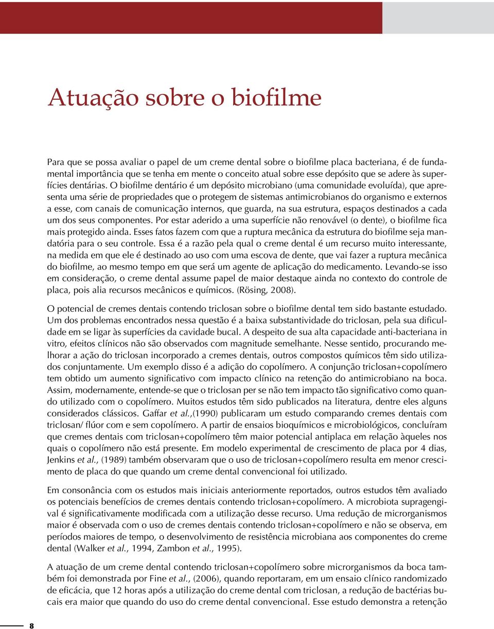 O biofilme dentário é um depósito microbiano (uma comunidade evoluída), que apresenta uma série de propriedades que o protegem de sistemas antimicrobianos do organismo e externos a esse, com canais