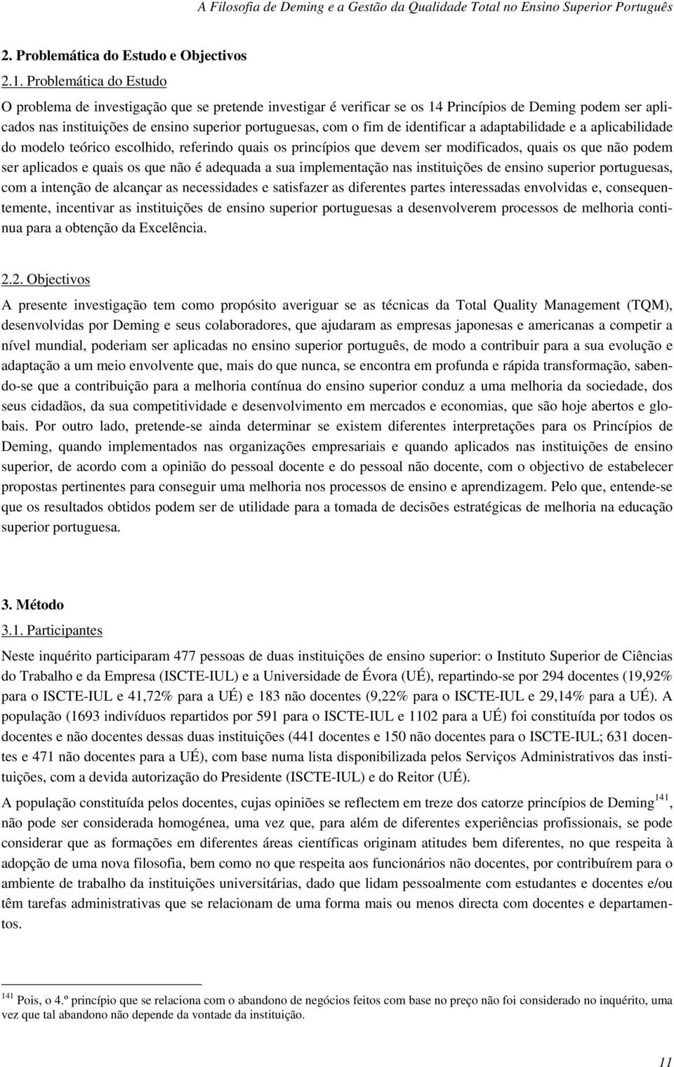 de identificar a adaptabilidade e a aplicabilidade do modelo teórico escolhido, referindo quais os princípios que devem ser modificados, quais os que não podem ser aplicados e quais os que não é