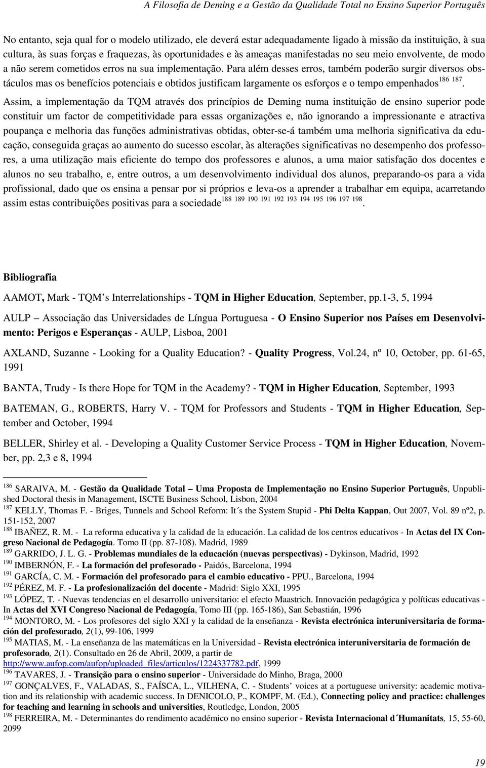 Para além desses erros, também poderão surgir diversos obstáculos mas os benefícios potenciais e obtidos justificam largamente os esforços e o tempo empenhados 186 187.