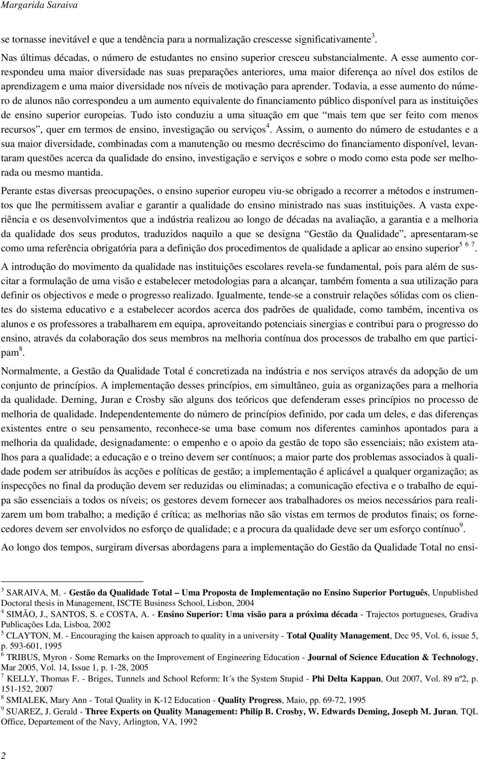 aprender. Todavia, a esse aumento do número de alunos não correspondeu a um aumento equivalente do financiamento público disponível para as instituições de ensino superior europeias.