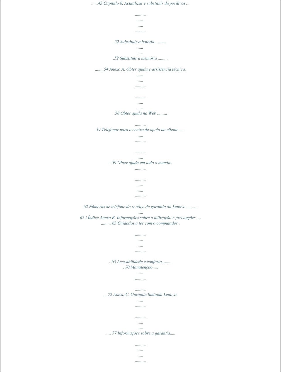 . 62 Números de telefone do serviço de garantia da Lenovo 62 i Índice Anexo B. Informações sobre a utilização e precauções.