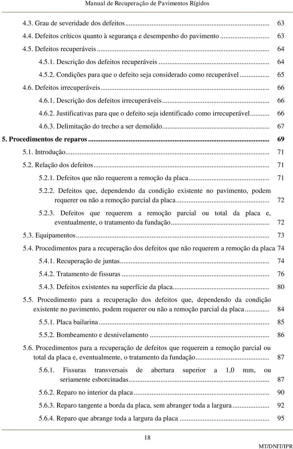 Justificativas para que o defeito seja identificado como irrecuperável... 66 4.6.3. Delimitação do trecho a ser demolido... 67 5. Procedimentos de reparos... 69 5.1. Introdução... 71 5.2.