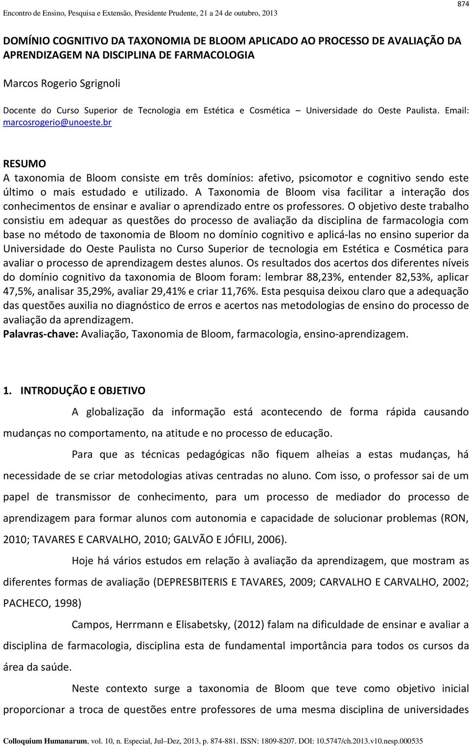 br RESUMO A taxonomia de Bloom consiste em três domínios: afetivo, psicomotor e cognitivo sendo este último o mais estudado e utilizado.