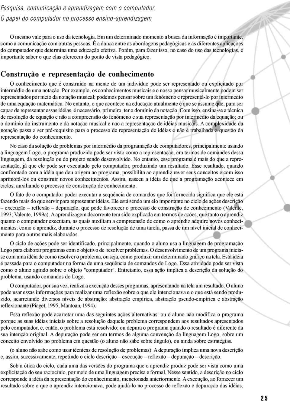 É a dança entre as abordagens pedagógicas e as diferentes aplicações do computador que determina uma educação efetiva.