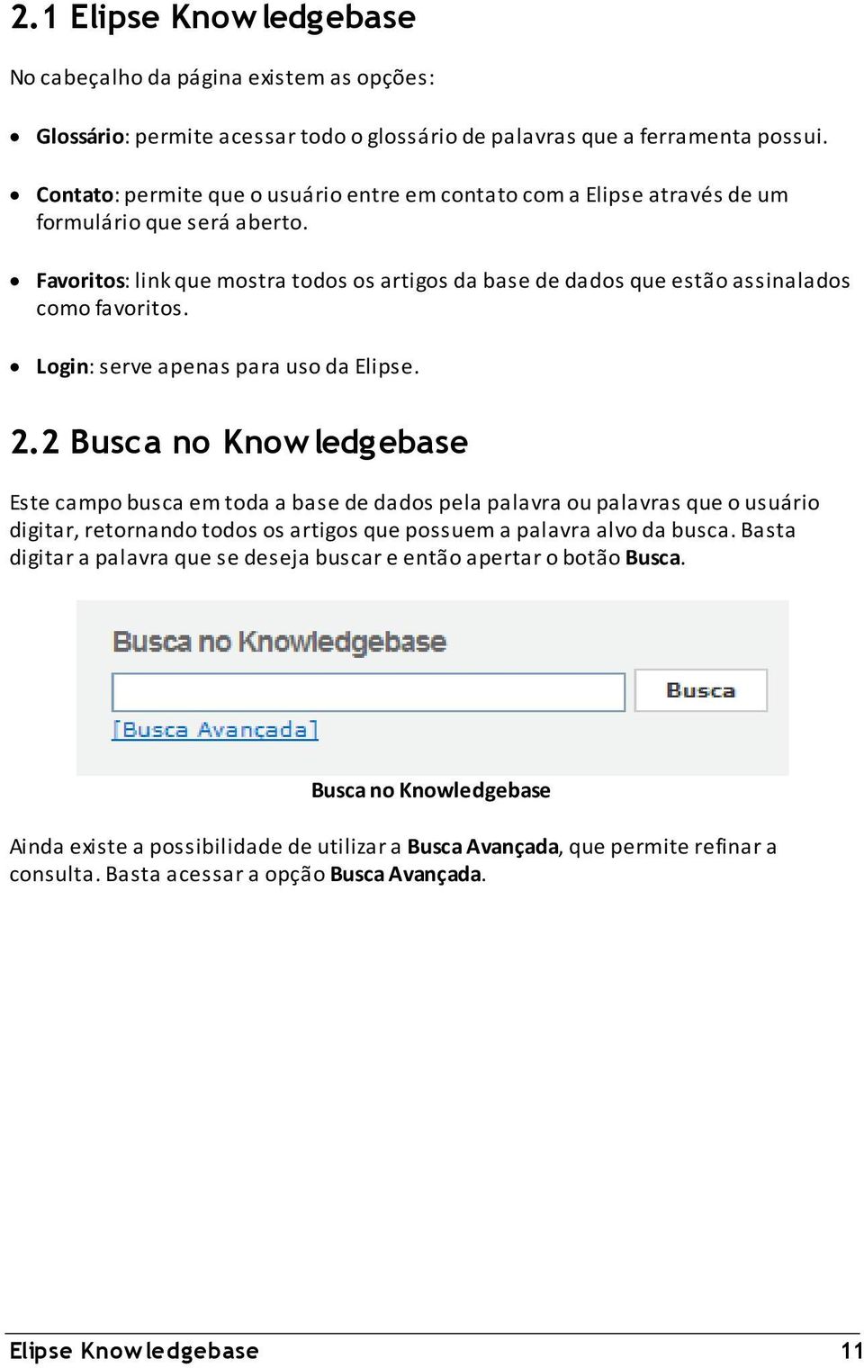 Favoritos: link que mostra todos os artigos da base de dados que estão assinalados como favoritos. Login: serve apenas para uso da Elipse. 2.