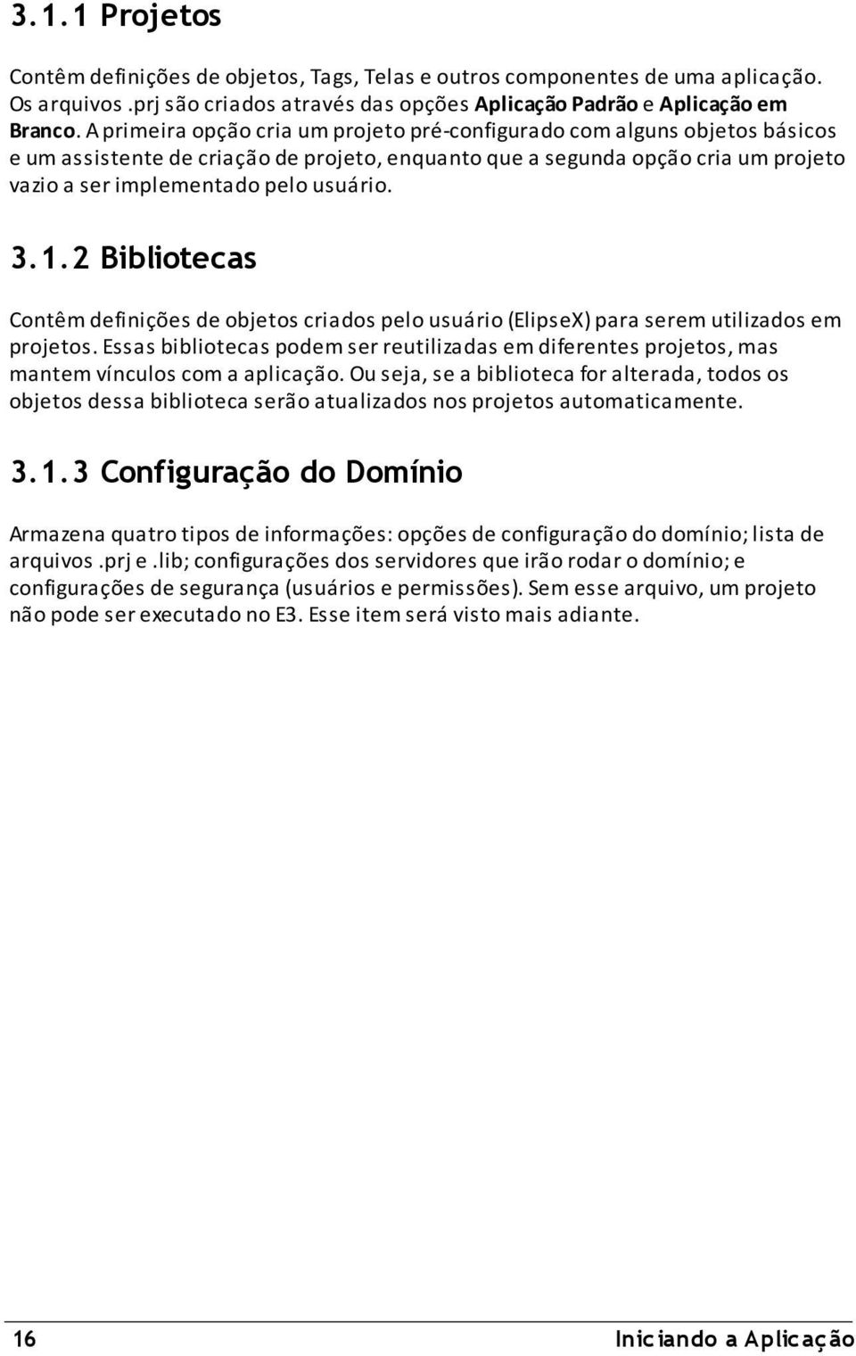 3.1.2 Bibliotecas Contêm definições de objetos criados pelo usuário (ElipseX) para serem utilizados em projetos.