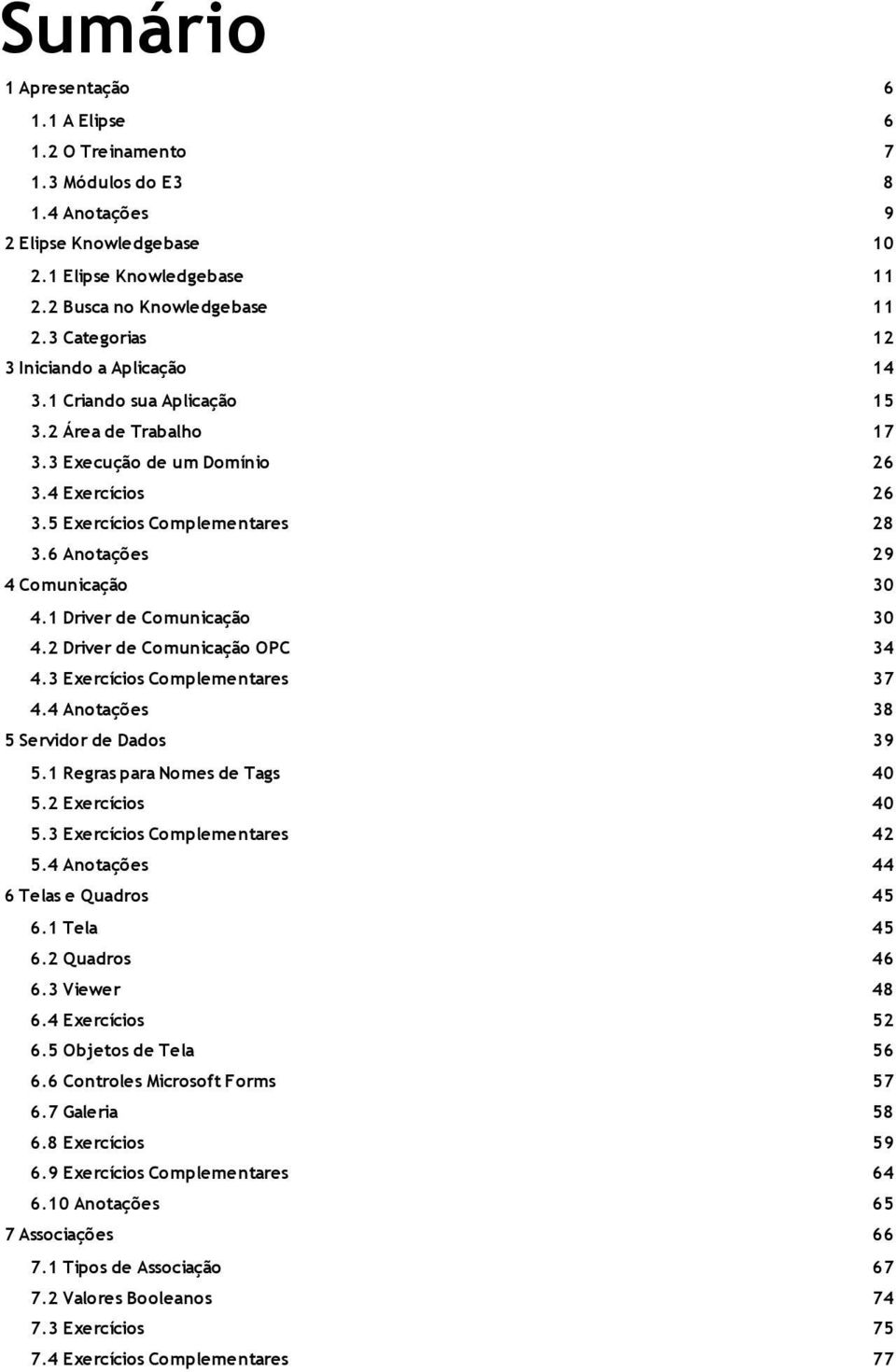 6 Anotações 29 4 Comunicação 30 4.1 Driver de Comunicação 30 4.2 Driver de Comunicação OPC 34 4.3 Exercícios Complementares 37 4.4 Anotações 38 5 Servidor de Dados 39 5.