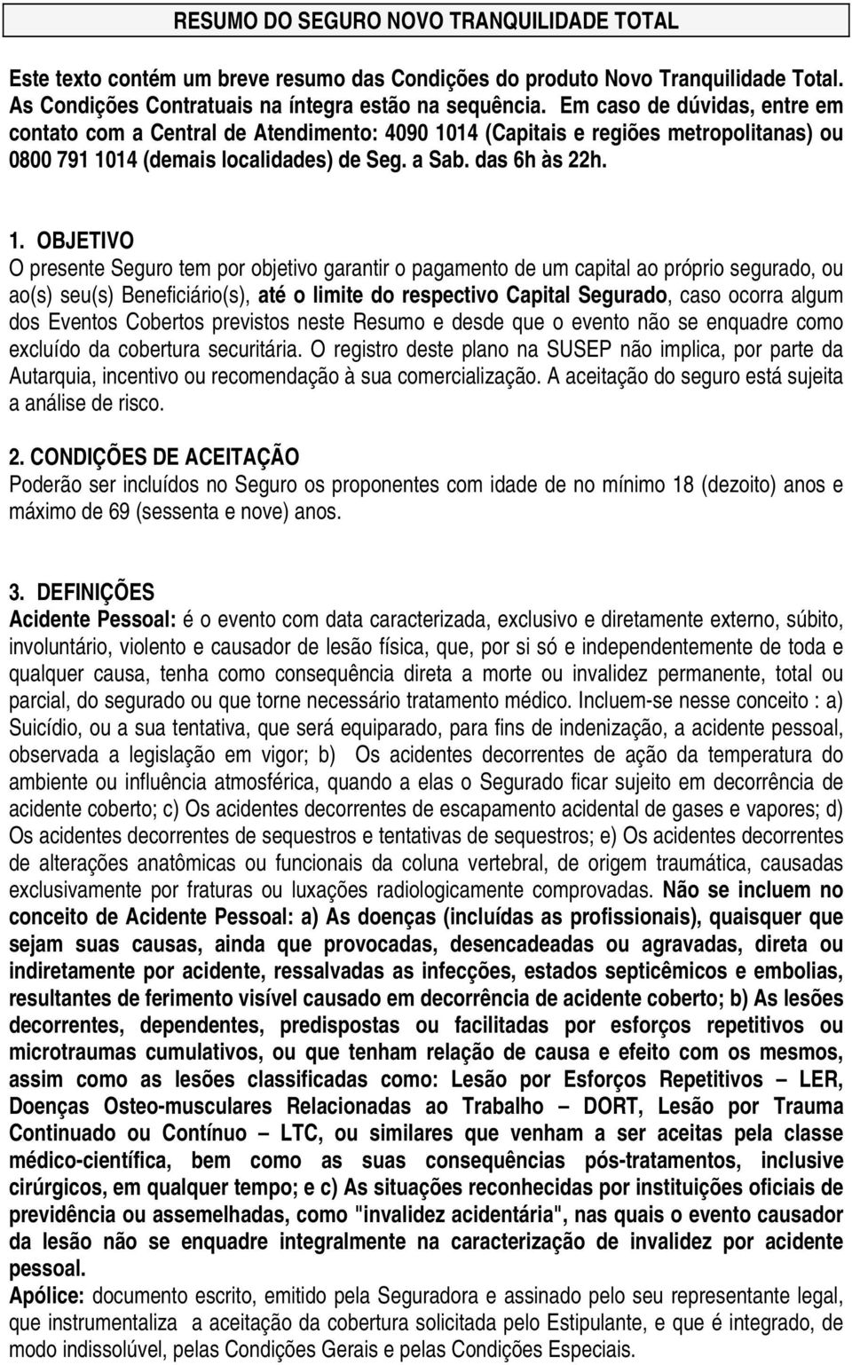 14 (Capitais e regiões metropolitanas) ou 0800 791 10