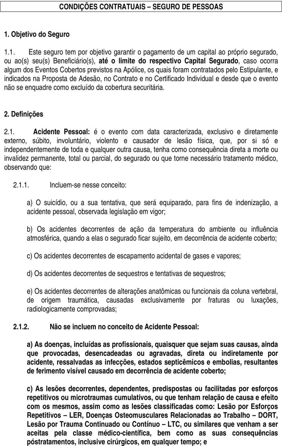 1. Este seguro tem por objetivo garantir o pagamento de um capital ao próprio segurado, ou ao(s) seu(s) Beneficiário(s), até o limite do respectivo Capital Segurado, caso ocorra algum dos Eventos