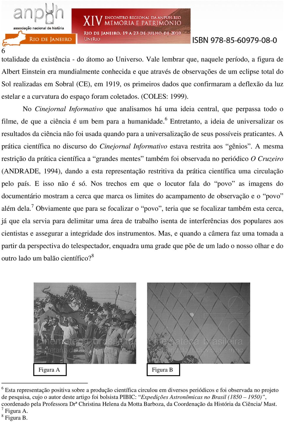 dados que confirmaram a deflexão da luz estelar e a curvatura do espaço foram coletados. (COLES: 1999).