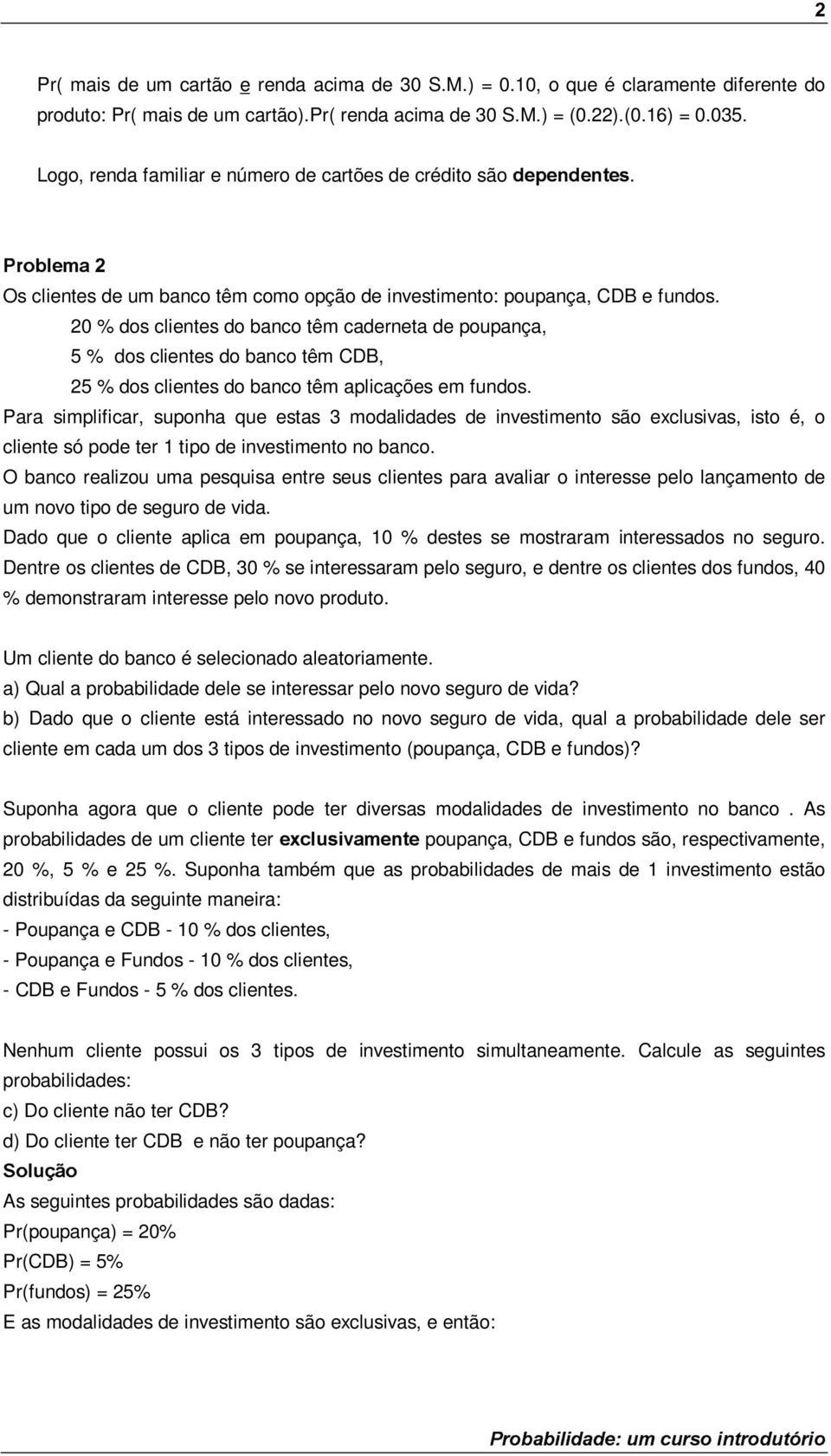 0 % dos clientes do banco têm caderneta de poupança, % dos clientes do banco têm CDB, % dos clientes do banco têm aplicações em fundos.