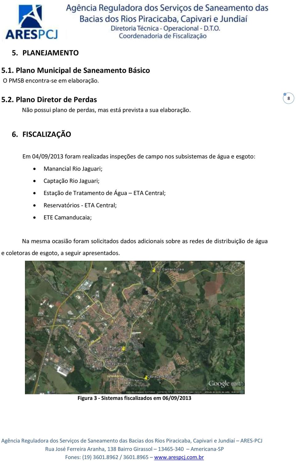FISCALIZAÇÃO Em 04/09/2013 foram realizadas inspeções de campo nos subsistemas de água e esgoto: Manancial Rio Jaguari; Captação Rio Jaguari; Estação