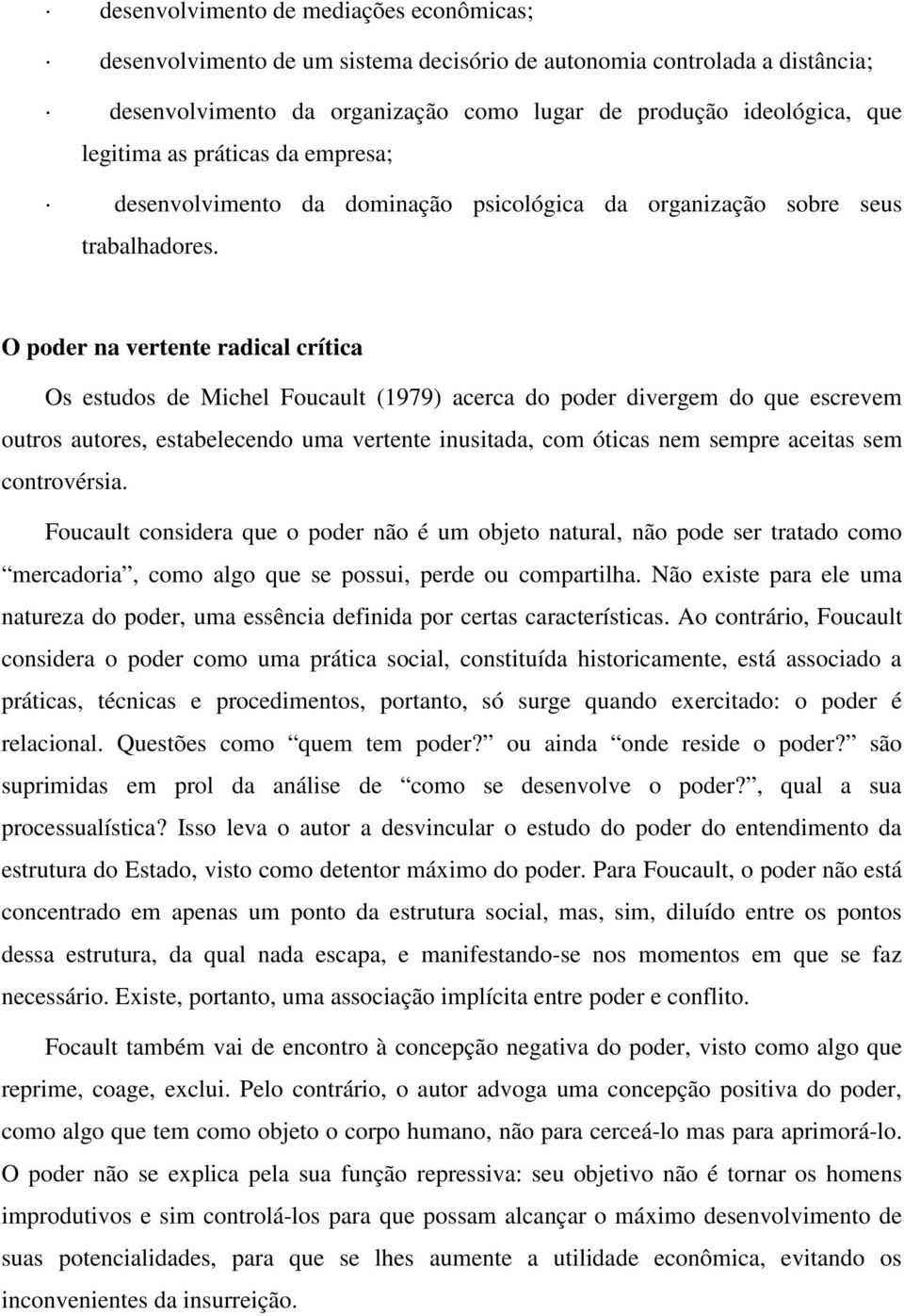 O poder na vertente radical crítica Os estudos de Michel Foucault (1979) acerca do poder divergem do que escrevem outros autores, estabelecendo uma vertente inusitada, com óticas nem sempre aceitas