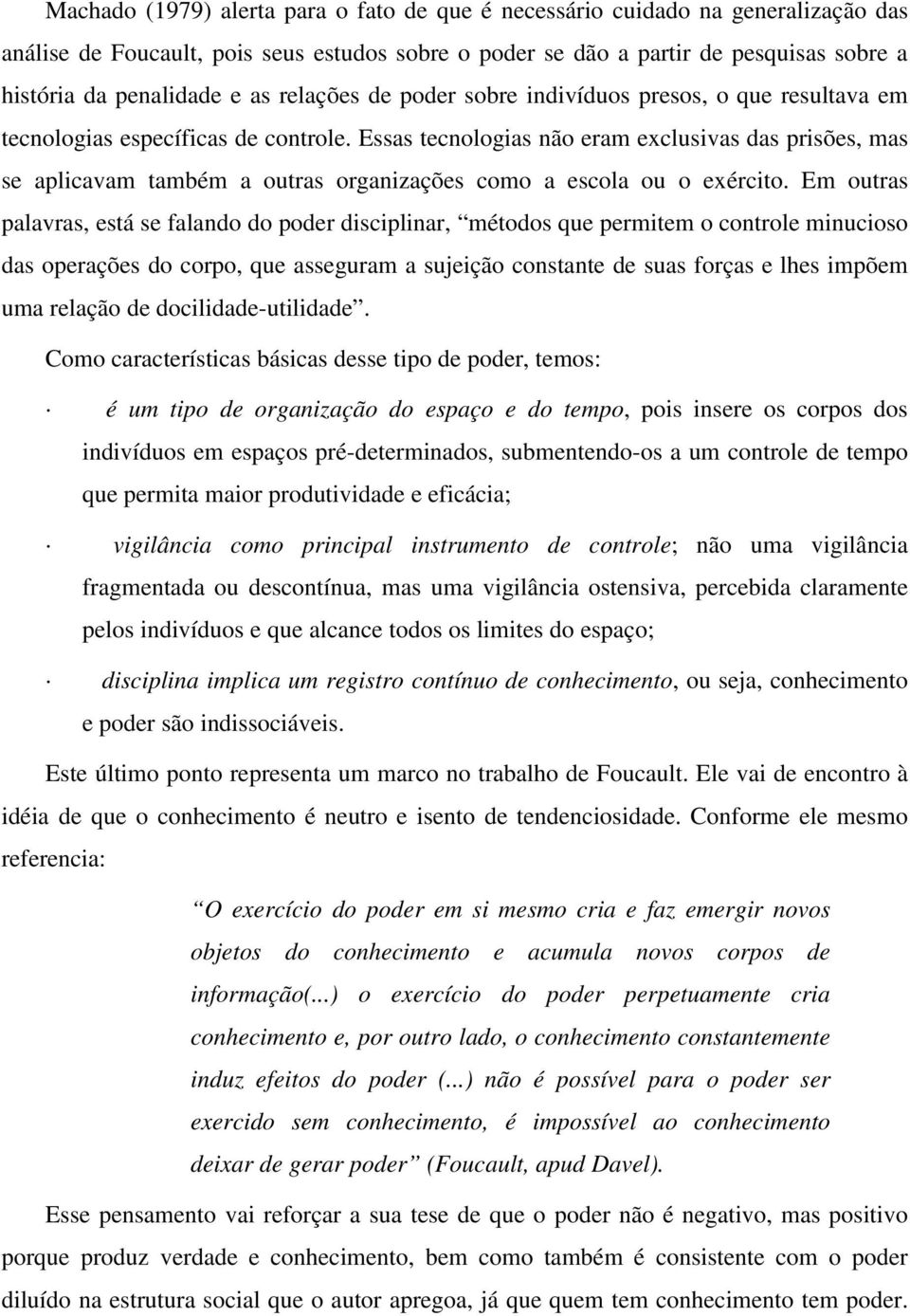 Essas tecnologias não eram exclusivas das prisões, mas se aplicavam também a outras organizações como a escola ou o exército.