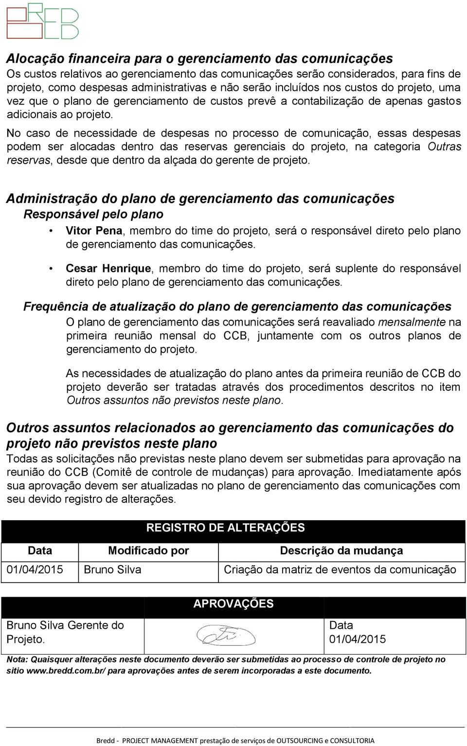 No caso de necessidade de despesas no processo de comunicação, essas despesas podem ser alocadas dentro das reservas gerenciais do projeto, na categoria Outras reservas, desde que dentro da alçada do