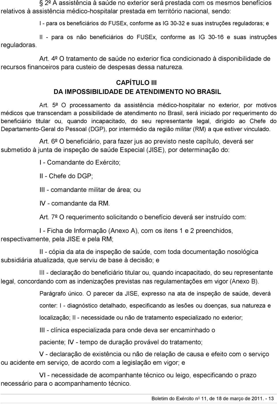 4º O tratamento de saúde no exterior fica condicionado à disponibilidade de recursos financeiros para custeio de despesas dessa natureza. CAPÍTULO III DA IMPOSSIBILIDADE DE ATENDIMENTO NO BRASIL Art.