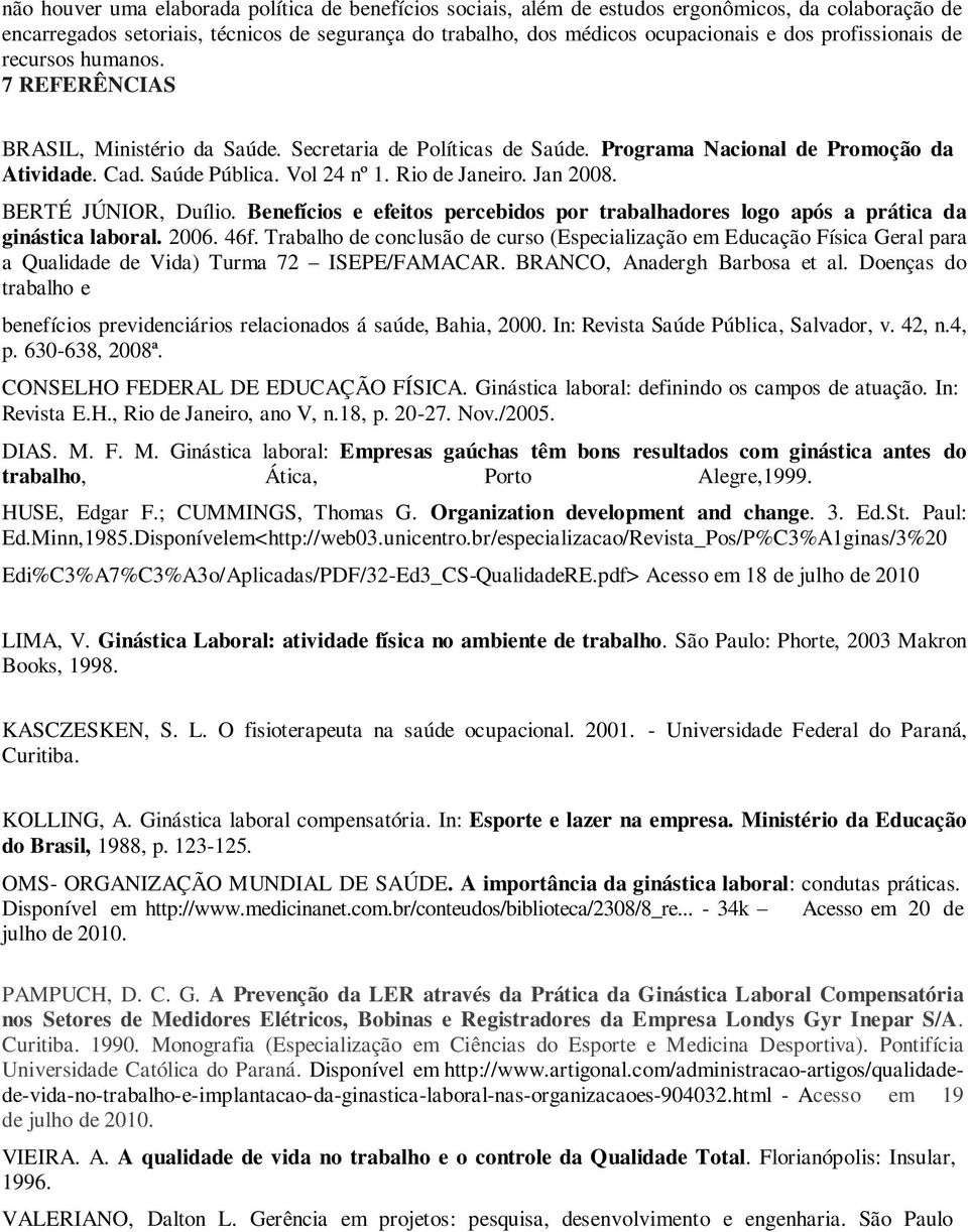 Rio de Janeiro. Jan 2008. BERTÉ JÚNIOR, Duílio. Benefícios e efeitos percebidos por trabalhadores logo após a prática da ginástica laboral. 2006. 46f.