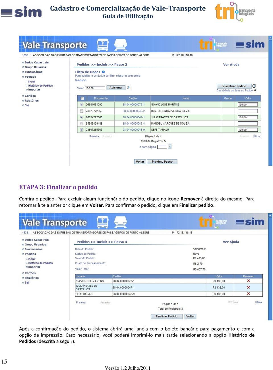 Para retornar à tela anterior clique em Voltar. Para confirmar o pedido, clique em Finalizar pedido.