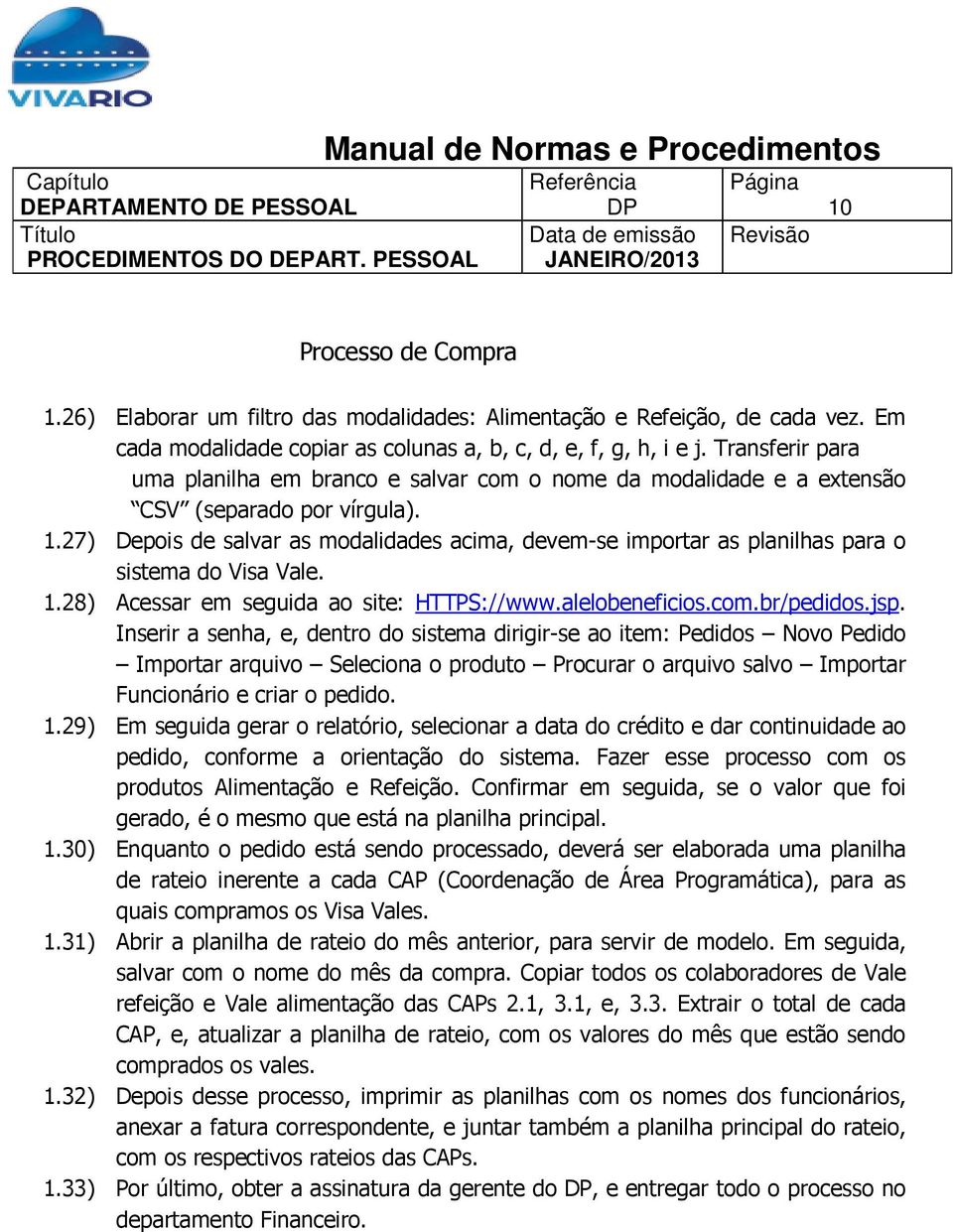 27) Depois de salvar as modalidades acima, devem-se importar as planilhas para o sistema do Visa Vale. 1.28) Acessar em seguida ao site: HTTPS://www.alelobeneficios.com.br/pedidos.jsp.