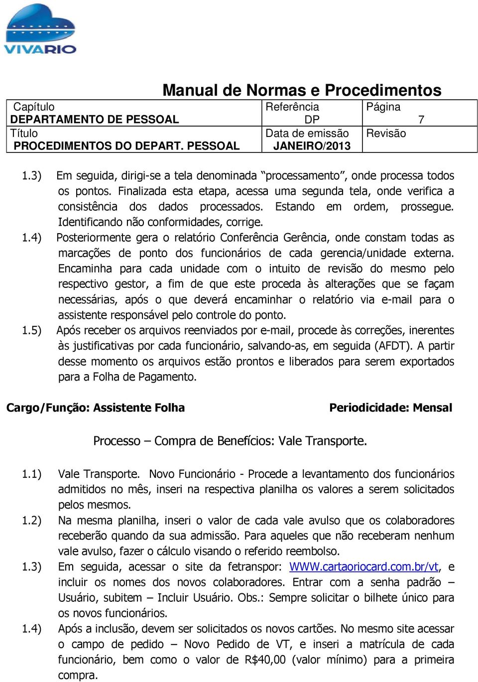 4) Posteriormente gera o relatório Conferência Gerência, onde constam todas as marcações de ponto dos funcionários de cada gerencia/unidade externa.