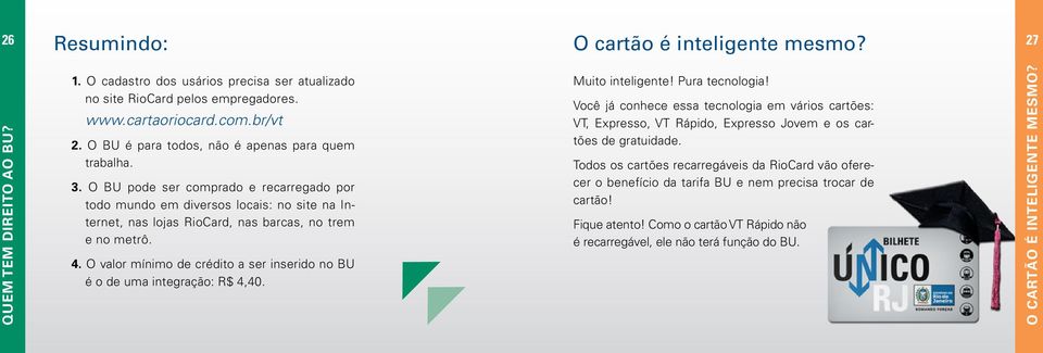 4. O valor mínimo de crédito a ser inserido no BU é o de uma integração: R$ 4,40. Muito inteligente! Pura tecnologia!