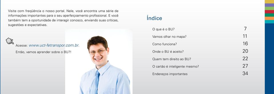 E você também tem a oportunidade de interagir conosco, enviando suas críticas, sugestões e expectativas. Acesse: www.