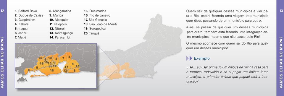 Tanguá Quem sair de qualquer desses municípios e vier para o Rio, estará fazendo uma viagem intermunicipal: quer dizer, passando de um município para outro.