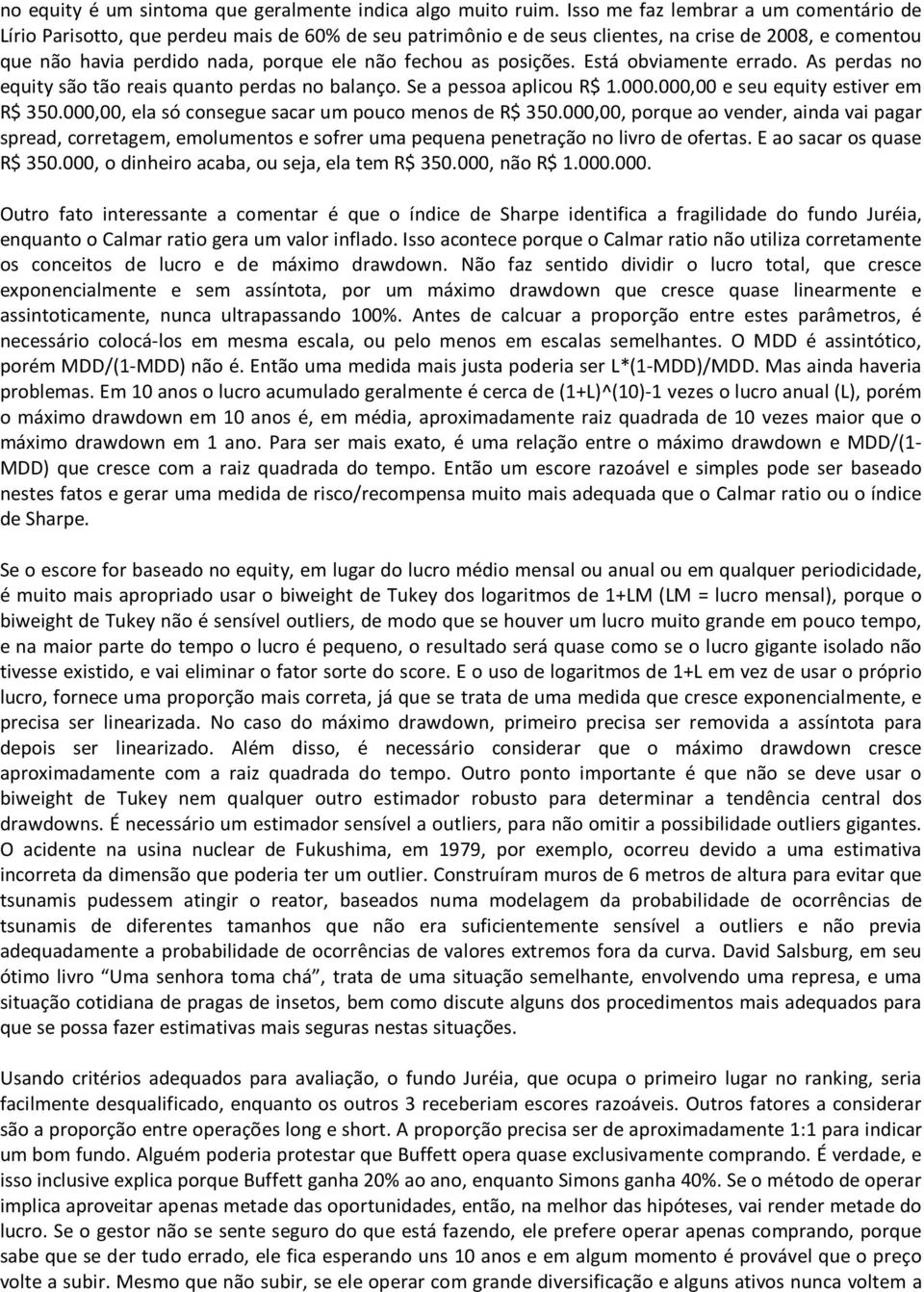 posições. Está obviamente errado. As perdas no equity são tão reais quanto perdas no balanço. Se a pessoa aplicou R$ 1.000.000,00 e seu equity estiver em R$ 350.