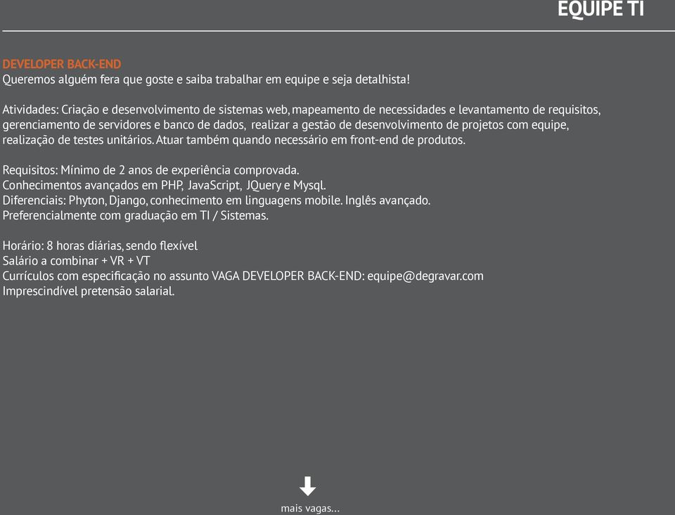 projetos com equipe, realização de testes unitários. Atuar também quando necessário em front-end de produtos. Requisitos: Mínimo de 2 anos de experiência comprovada.