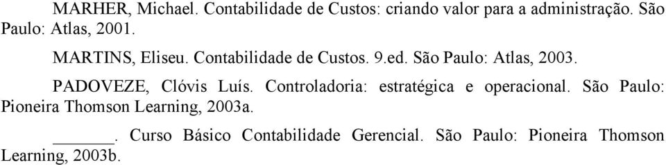 São Paulo: Atlas, 2003. PADOVEZE, Clóvis Luís. Controladoria: estratégica e operacional.