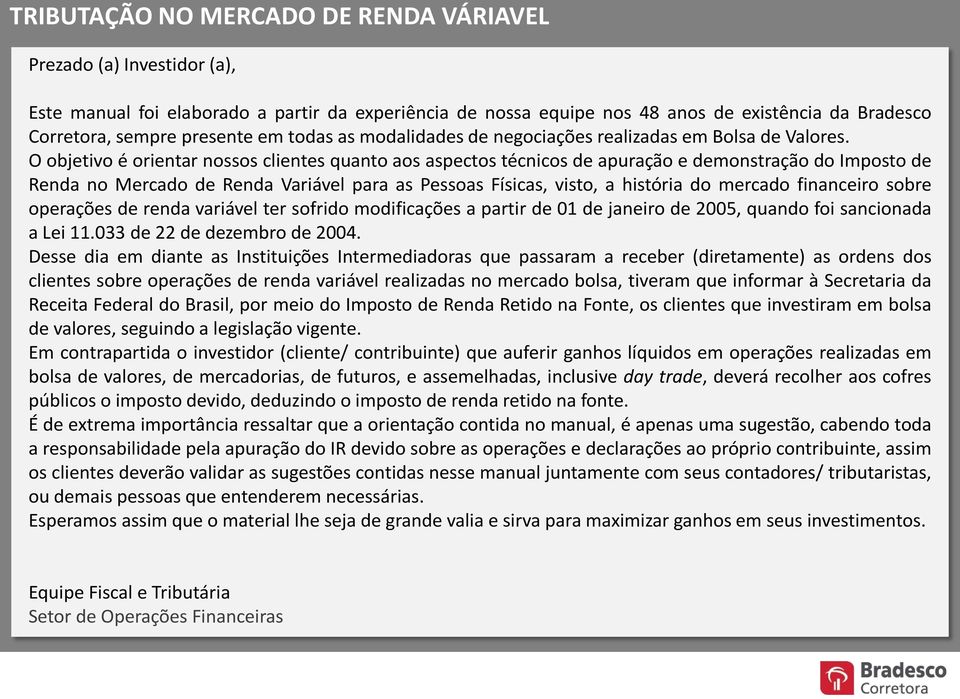 O objetivo é orientar nossos clientes quanto aos aspectos técnicos de apuração e demonstração do Imposto de Renda no Mercado de Renda Variável para as Pessoas Físicas, visto, a história do mercado