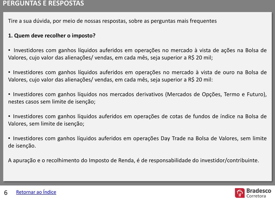 ganhos líquidos auferidos em operações no mercado à vista de ouro na Bolsa de Valores, cujo valor das alienações/ vendas, em cada mês, seja superior a R$ 20 mil: Investidores com ganhos líquidos nos