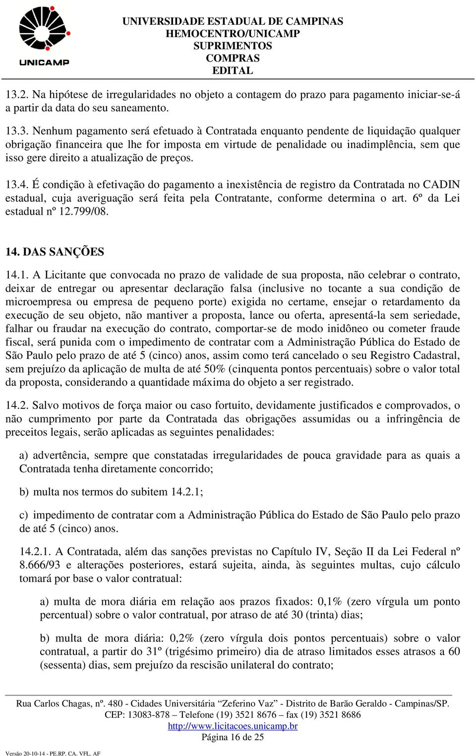 É condição à efetivação do pagamento a inexistência de registro da Contratada no CADIN estadual, cuja averiguação será feita pela Contratante, conforme determina o art. 6º da Lei estadual nº 12.