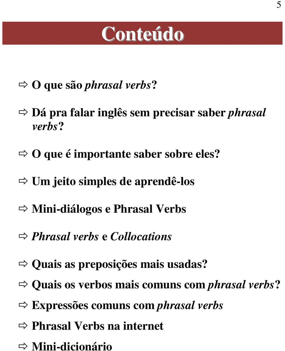 Um jeito simples de aprendê-los Mini-diálogos e Phrasal Verbs Phrasal verbs e Collocations