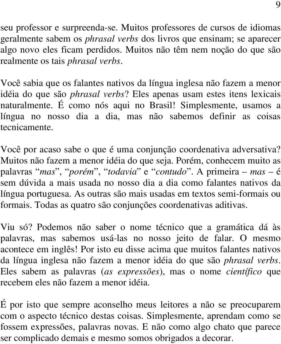 Eles apenas usam estes itens lexicais naturalmente. É como nós aqui no Brasil! Simplesmente, usamos a língua no nosso dia a dia, mas não sabemos definir as coisas tecnicamente.