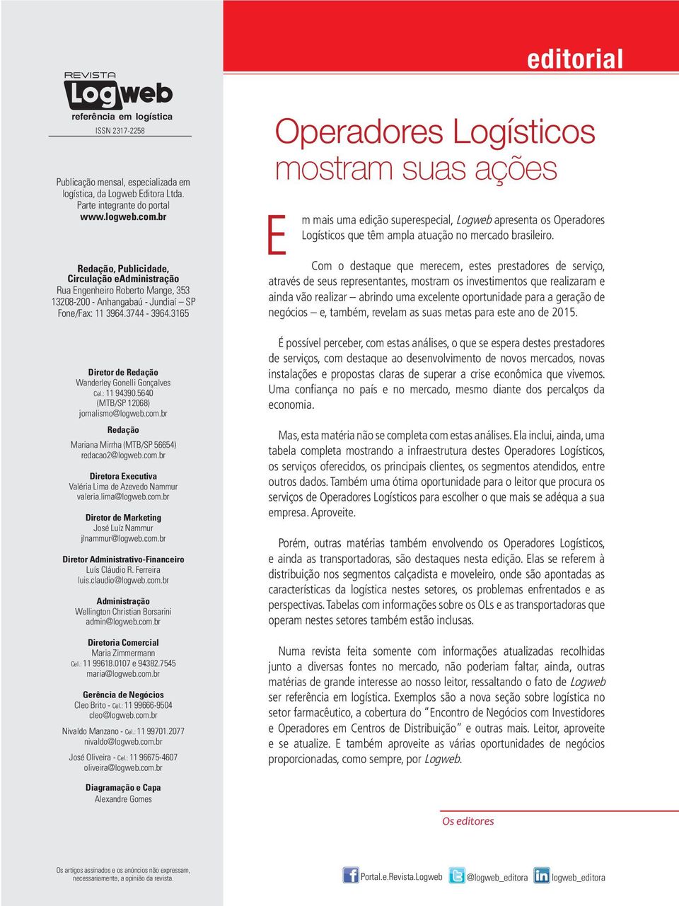 3165 Diretor de Redação Wanderley Gonelli Gonçalves Cel.: 11 94390.5640 (MTB/SP 12068) jornalismo@logweb.com.br Redação Mariana Mirrha (MTB/SP 56654) redacao2@logweb.com.br Diretora Executiva Valéria Lima de Azevedo Nammur valeria.